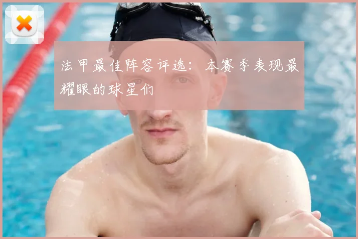 法甲最佳阵容评选：本赛季表现最耀眼的球星们