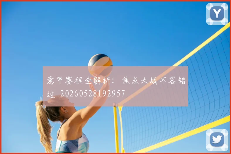 意甲赛程全解析:焦点大战不容错过_20260528192957