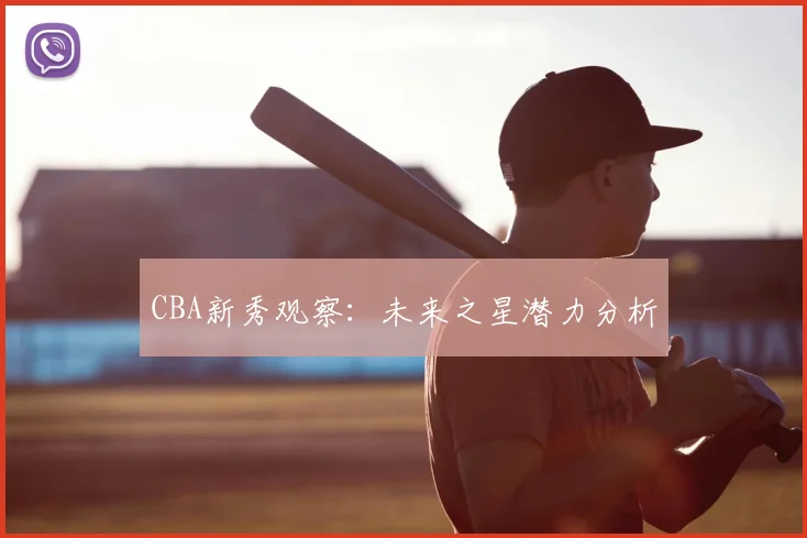 CBA新秀观察：未来之星潜力分析