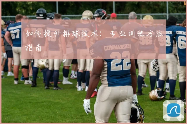如何提升排球技术:专业训练方法指南